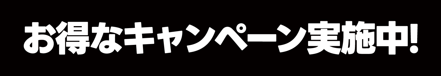 お得なキャンペーン実施中！